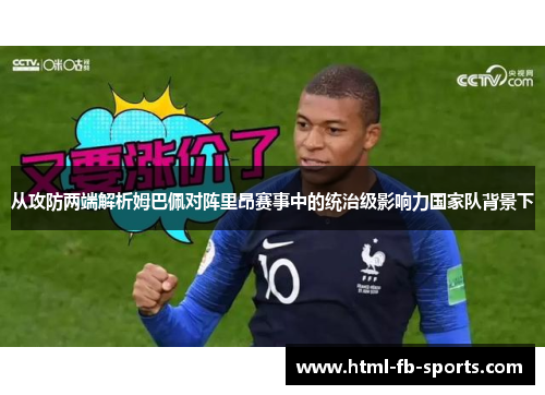 从攻防两端解析姆巴佩对阵里昂赛事中的统治级影响力国家队背景下